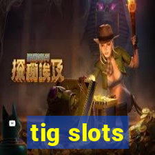 tig slots